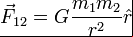 \vec F_{12} = G \frac {m_{1}m_{2}} {r^{2}}\hat r